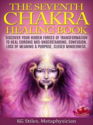 cover image of The Seventh Chakra Healing Book--Discover Your Hidden Forces of Transformation to Heal Chronic Mis-understanding, Confusion, Loss of Meaning & Purpose, Closed Mindedness